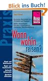 Wann wohin reisen?: Die besten Reisezeiten f�r 70 L�nder und Regionen: Baden, Wassersport, Wandern, Kulturerlebnis, St�dtetrips, Naturbeobachtung...