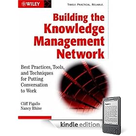 Building the Knowledge Management Network: Best Practices, Tools, and Techniques for Putting Conversation to Work