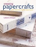 Creating papercrafts : stylish ideas and step-by-step projects