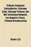 Tribune Company Subsidiaries: Chicago Cubs, Chicago Tribune, the Wb Television Network, Los Angeles Times, Tribune Broadcasting