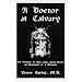 A Doctor at Calvary: The Passion of Our Lord Jesus Christ As Described by a Surgeon