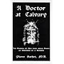 A Doctor at Calvary: The Passion of Our Lord Jesus Christ As Described by a Surgeon