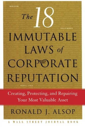 The 18 Immutable Laws of Corporate Reputation: Creating, Protecting, and Repairing Your Most Valuable Asset (A Wall Street Journal Book) by Alsop, Ronald J. (2013) Paperback