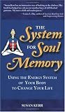 The System for Soul Memory: Using the Energy System of Your Body to Change Your Life