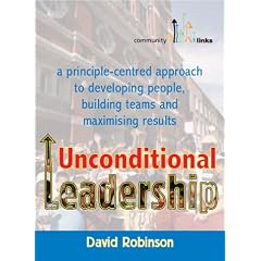 Unconditional Leadership: A Principle-centred Approach to Developing People, Building Teams and Maximising Results