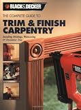 The Black & Decker Complete Guide to Trim and Finish Carpentry: Installing Moldings, Wainscoting and Decorative Trim - 1589232488