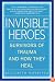 Invisible Heroes: Survivors of Trauma and How They Heal