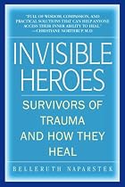 Invisible Heroes: Survivors of Trauma and How They Heal