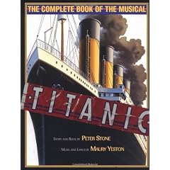 Titanic: The Complete Book of the Musical: Story and Book by Peter Stone, Music and Lyrics by Maury Yeston