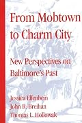 From Mobtown to Charm City: Papers From The Baltimore History Conference (Maryland Historical Society)