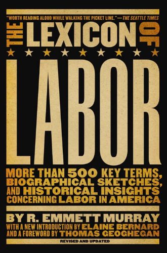 The Lexicon of Labor: More Than 500 Key Terms, Biographical Sketches, and Historical Insights Concerning Labor in America, by R. Emmett Mu The Lexicon of Labor: More Than 500 Key Terms, Biographical Sketches, and Historical Insights Concerning Labor in America, by R. Emmett Mu