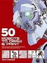 50 Robots to Draw and Paint: Create Fantastic Robot Characters for Comics, Computer Games and Graphic Novels