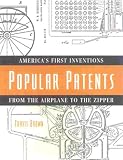  : Popular Patents: American's First Inventions from the Airplane to the Zipper
