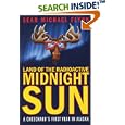 Land of the Radioactive Midnight Sun: A Cheechako's First Year in Alaska