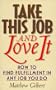 Take This Job and Love It: How to Find Fulfillment in Any Job You Do