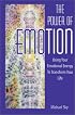 The Power of Emotion: Using Your Emotional Energy to Transform Your Life