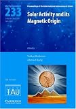 Solar activity and its magnetic origin : proceedings of the 233rd symposium of the International Astronomical Union held in Cairo, Egypt, March 31 - April 4, 2006