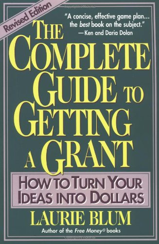 The Complete Guide to Getting a Grant: How to Turn Your Ideas Into Dollars
