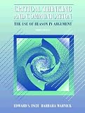 Critical Thinking in Communication: The Use of Reason in Argument Edward S. Inch, Barbara Warnick