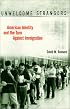 Unwelcome Strangers: American Identity and the Turn Against Immigration