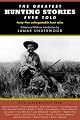 The Greatest Hunting Stories Ever Told: Twenty-Nine Unforgettable Hunting Tales