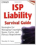 ISP Liability Survival Guide: Strategies for Managing Copyright, Spam, Cache, and Privacy Regulations: Strategies for Managing Copyright, Spam, Cache and Privacy Regulations (Networking Council)