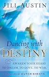 Dancing with Destiny: Awaken Your Heart to Drea to Love, to War