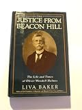The Justice from Beacon Hill: The Life and Times of Oliver Wendell Holmes