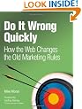 Do it Wrong Quickly: How the Web Changes the Old Marketing Rules (IBM Press)