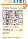 Other Middle Ages: Witnesses at the Margins of Medieval Society (The Middle Ages Series)