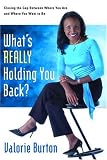 What's Really Holding You Back?: Closing the Gap Between Where You Are and Where You Want to Be