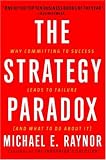 The Strategy Paradox: Why committing to success leads to failure (and what to do about it)