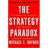The Strategy Paradox: Why committing to success leads to failure (and what to do about it)