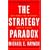 The Strategy Paradox: Why committing to success leads to failure (and what to do about it)