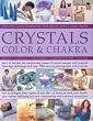 Crystals, Colour and Chakra: Healing and Harmony for Body, Spirit and Home - Learn to Harness the Transforming Power of Natural Energies with ... Over ... Over 1000 Stunning Photographs and Artworks