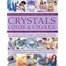 Crystals, Colour and Chakra: Healing and Harmony for Body, Spirit and Home - Learn to Harness the Transforming Power of Natural Energies with ... Over ... Over 1000 Stunning Photographs and Artworks