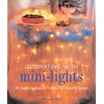 Decorating with Mini-Lights: 40 Sparkling Ideas and Projects for Home and Garden by Marcianne Miller