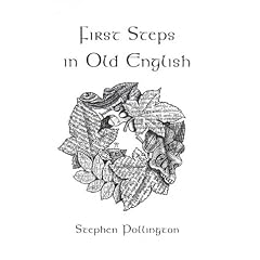 First Steps in Old English: An Easy to Follow Language Course for the Beginner
