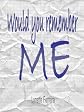 Would you remember ME