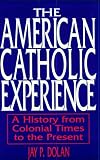 The American Catholic Experience: A History from Colonial Times to the Present