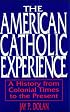 The American Catholic Experience: A History from Colonial Times to the Present