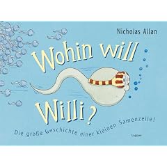 Wohin will Willi?: Die gro�e Geschichte einer kleinen Samenzelle!