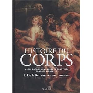 Histoire du corps : Volume 1, De la Renaissance aux Lumiиres - Georges Vigarello