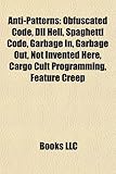 Anti-Patterns: Obfuscated Code, DLL Hell, Spaghetti Code, Garbage In, Garbage Out, Not Invented Here, Cargo Cult Programming, Feature-
