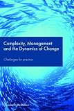 Complexity, Management and the Dynamics of Change: Challenges for Practice