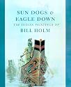 Sun Dogs and Eagle Down: The Indian Paintings of Bill Holm