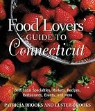 Food Lovers' Guide to Connecticut: Best Local Specialties, Shops, Recipes, Restaurants, Events, Lore, and More