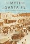The Myth of Santa Fe: Creating a Modern Regional Tradition