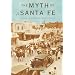 The Myth of Santa Fe: Creating a Modern Regional Tradition