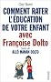 Comment rater l'�ducation de votre enfant avec Fran�oise Dolto, suivi de 